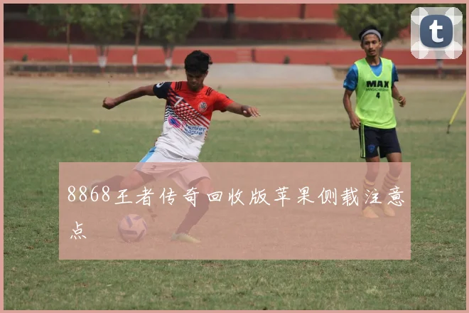 8868王者传奇回收版苹果侧载注意点
